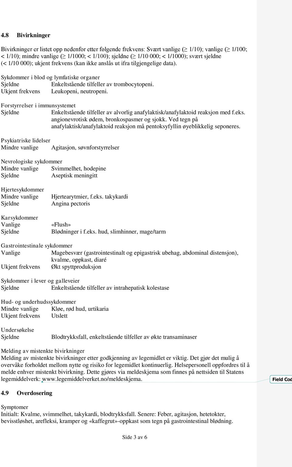 Ukjent frekvens Leukopeni, neutropeni. Forstyrrelser i immunsystemet Enkeltstående tilfeller av alvorlig anafylaktisk/anafylaktoid reaksjon med f.eks. angionevrotisk ødem, bronkospasmer og sjokk.