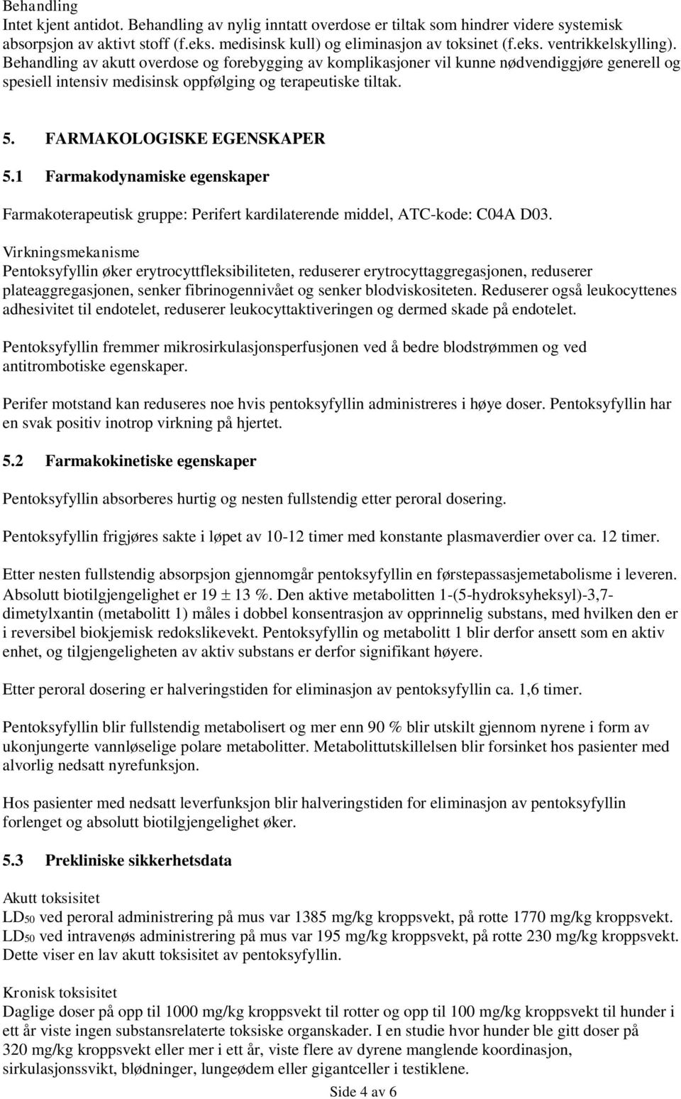 1 Farmakodynamiske egenskaper Farmakoterapeutisk gruppe: Perifert kardilaterende middel, ATC-kode: C04A D03.