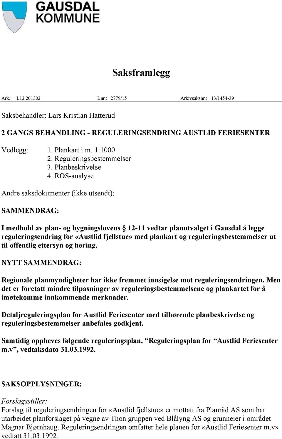 ROS-analyse Andre saksdokumenter (ikke utsendt): SAMMENDRAG: I medhold av plan- og bygningslovens 12-11 vedtar planutvalget i Gausdal å legge reguleringsendring for «Austlid fjellstue» med plankart