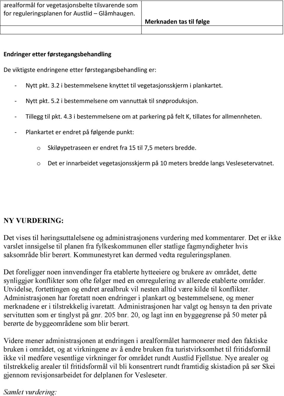 - Nytt pkt. 5.2 i bestemmelsene om vannuttak til snøproduksjon. - Tillegg til pkt. 4.3 i bestemmelsene om at parkering på felt K, tillates for allmennheten.