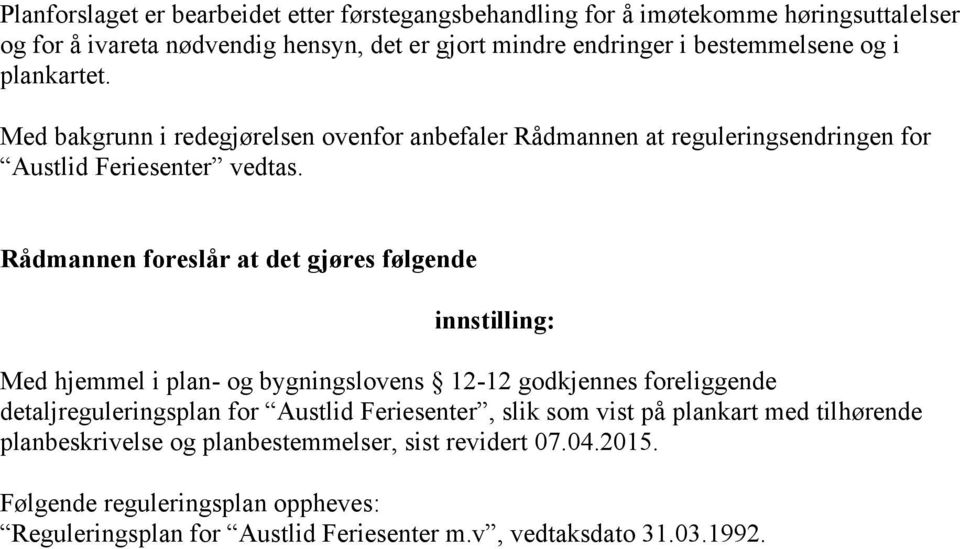 Rådmannen foreslår at det gjøres følgende innstilling: Med hjemmel i plan- og bygningslovens 12-12 godkjennes foreliggende detaljreguleringsplan for Austlid Feriesenter,