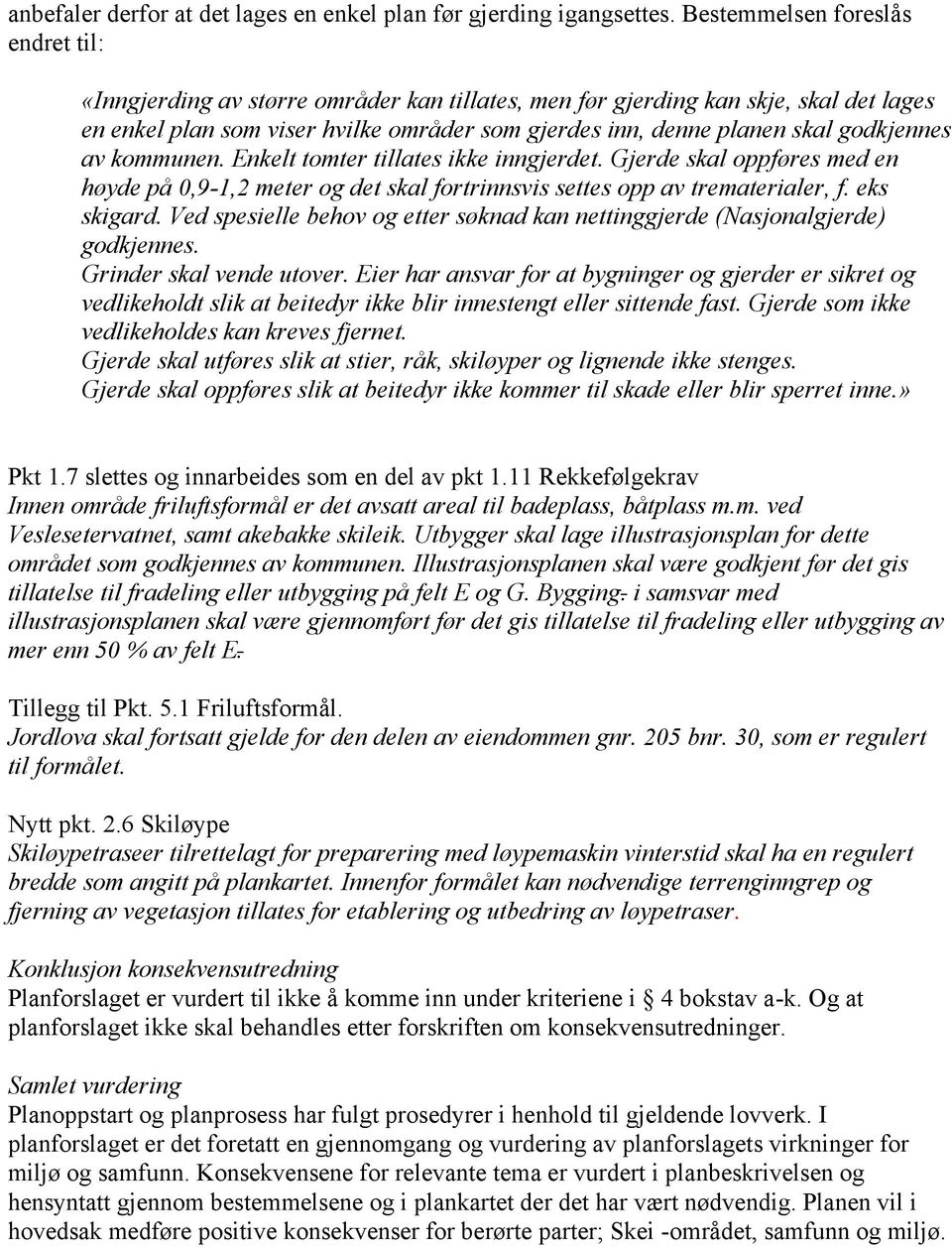 godkjennes av kommunen. Enkelt tomter tillates ikke inngjerdet. Gjerde skal oppføres med en høyde på 0,9-1,2 meter og det skal fortrinnsvis settes opp av trematerialer, f. eks skigard.