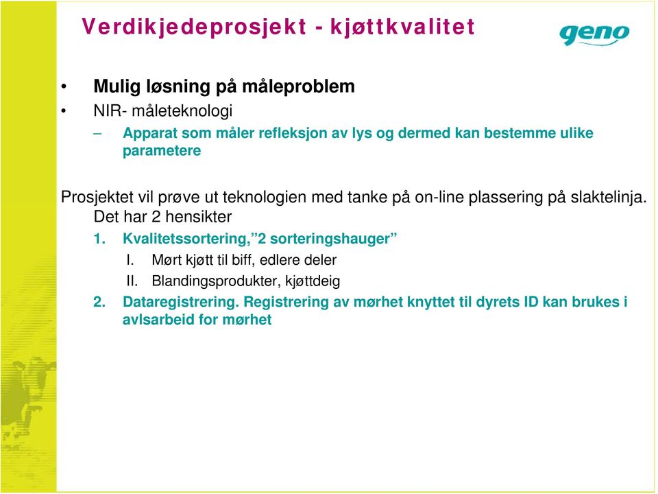 slaktelinja. Det har 2 hensikter 1. Kvalitetssortering, 2 sorteringshauger I. Mørt kjøtt til biff, edlere deler II.