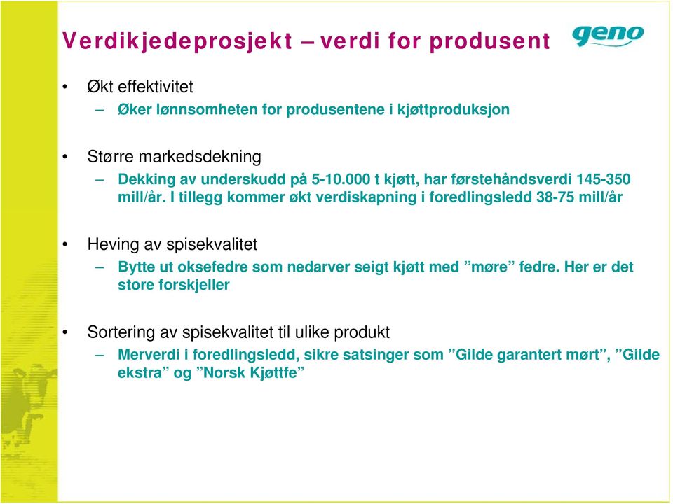 I tillegg kommer økt verdiskapning i foredlingsledd 38-75 mill/år Heving av spisekvalitet Bytte ut oksefedre som nedarver seigt kjøtt