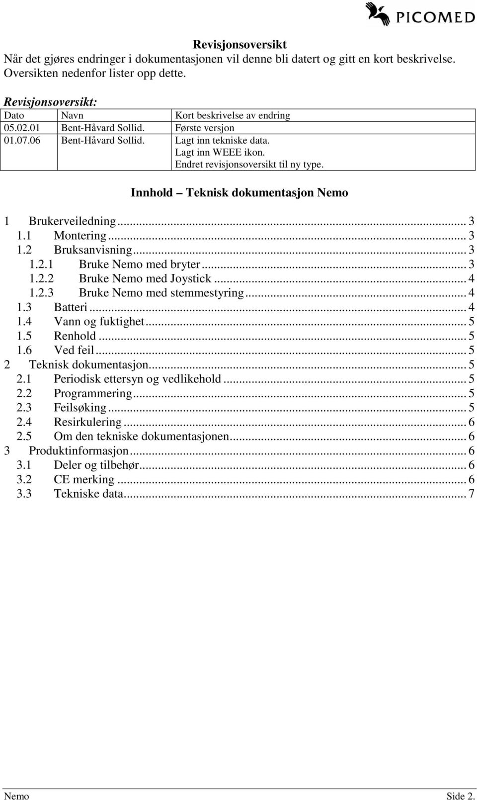 Endret revisjonsoversikt til ny type. Innhold Teknisk dokumentasjon Nemo 1 Brukerveiledning... 3 1.1 Montering... 3 1.2 Bruksanvisning... 3 1.2.1 Bruke Nemo med bryter... 3 1.2.2 Bruke Nemo med Joystick.