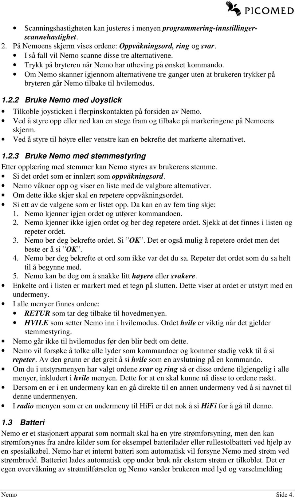 Om Nemo skanner igjennom alternativene tre ganger uten at brukeren trykker på bryteren går Nemo tilbake til hvilemodus. 1.2.