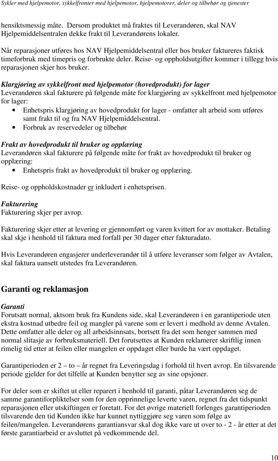 Reise- og oppholdsutgifter kommer i tillegg hvis reparasjonen skjer hos bruker.