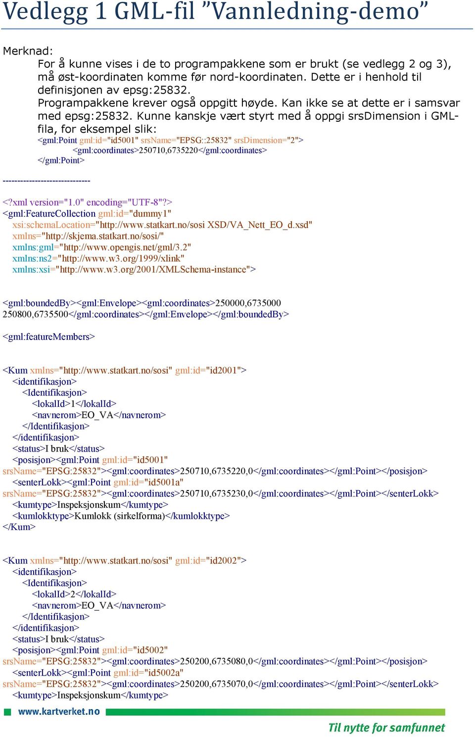 Kunne kanskje vært styrt med å oppgi srsdimension i GMLfila, for eksempel slik: <gml:point gml:id="id5001" srsname="epsg::25832" srsdimension="2"> <gml:coordinates>250710,6735220</gml:coordinates>