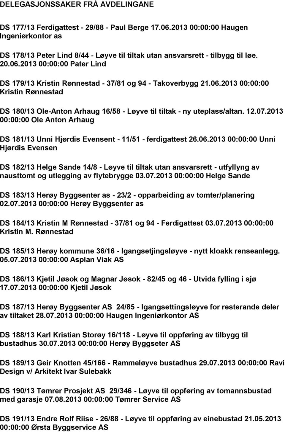 2013 00:00:00 Pater Lind DS 179/13 Kristin Rønnestad - 37/81 og 94 - Takoverbygg 21.06.2013 00:00:00 Kristin Rønnestad DS 180/13 Ole-Anton Arhaug 16/58 - Løyve til tiltak - ny uteplass/altan. 12.07.