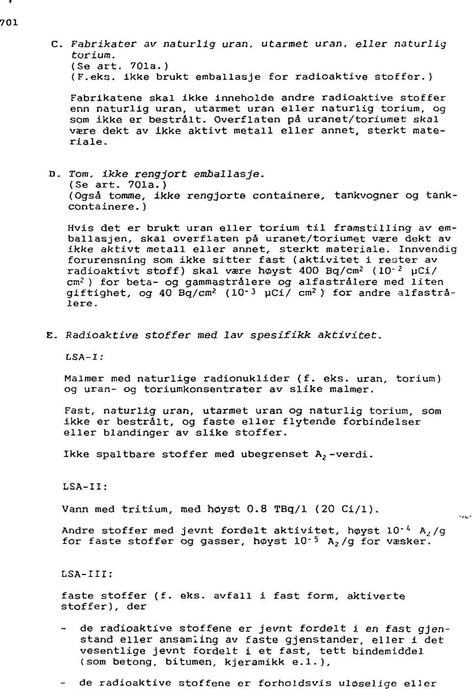 Overflaten på uranet/toriumet skal være dekt av ikke aktivt metall eller annet, sterkt materiale. D. rom, ikke rengjort emballasje. (Se art. 701a.