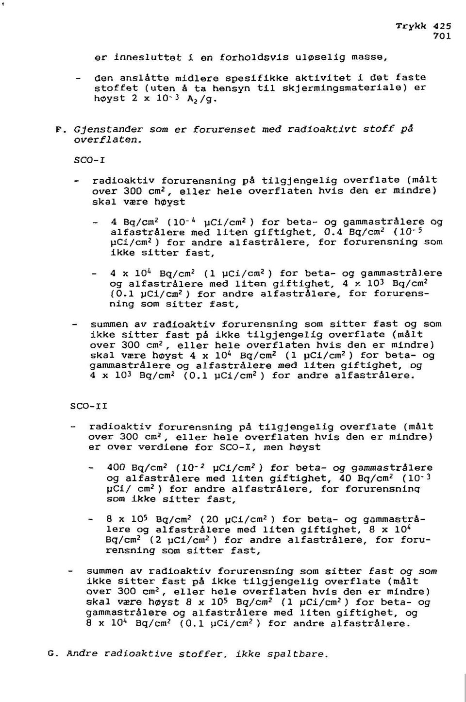 SCO-1 radioaktiv forurensning på tilgjengelig overflate (melt over 300 cm 2, eller hele overflaten hvis den er mindre) skal være høyst 4 Bq/cm 2 (10"' uci/cm 2 ) for beta- og gammastrålere og