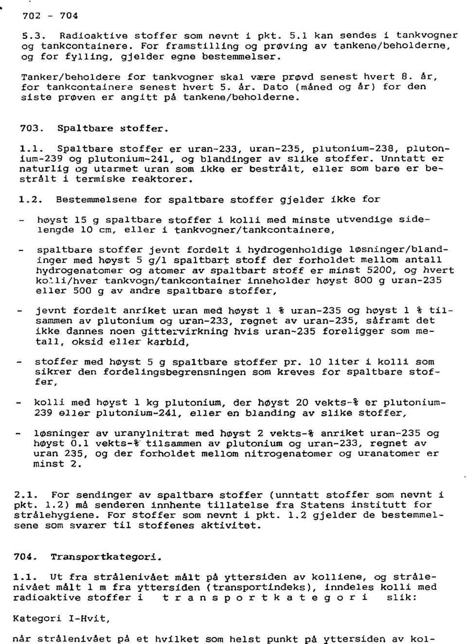 Spaltbare stoffer. 1.1. Spaltbare stoffer er uran-233, uran-235, plutonium-238, plutonium-239 og plutonium-241, og blandinger av slike stoffer.