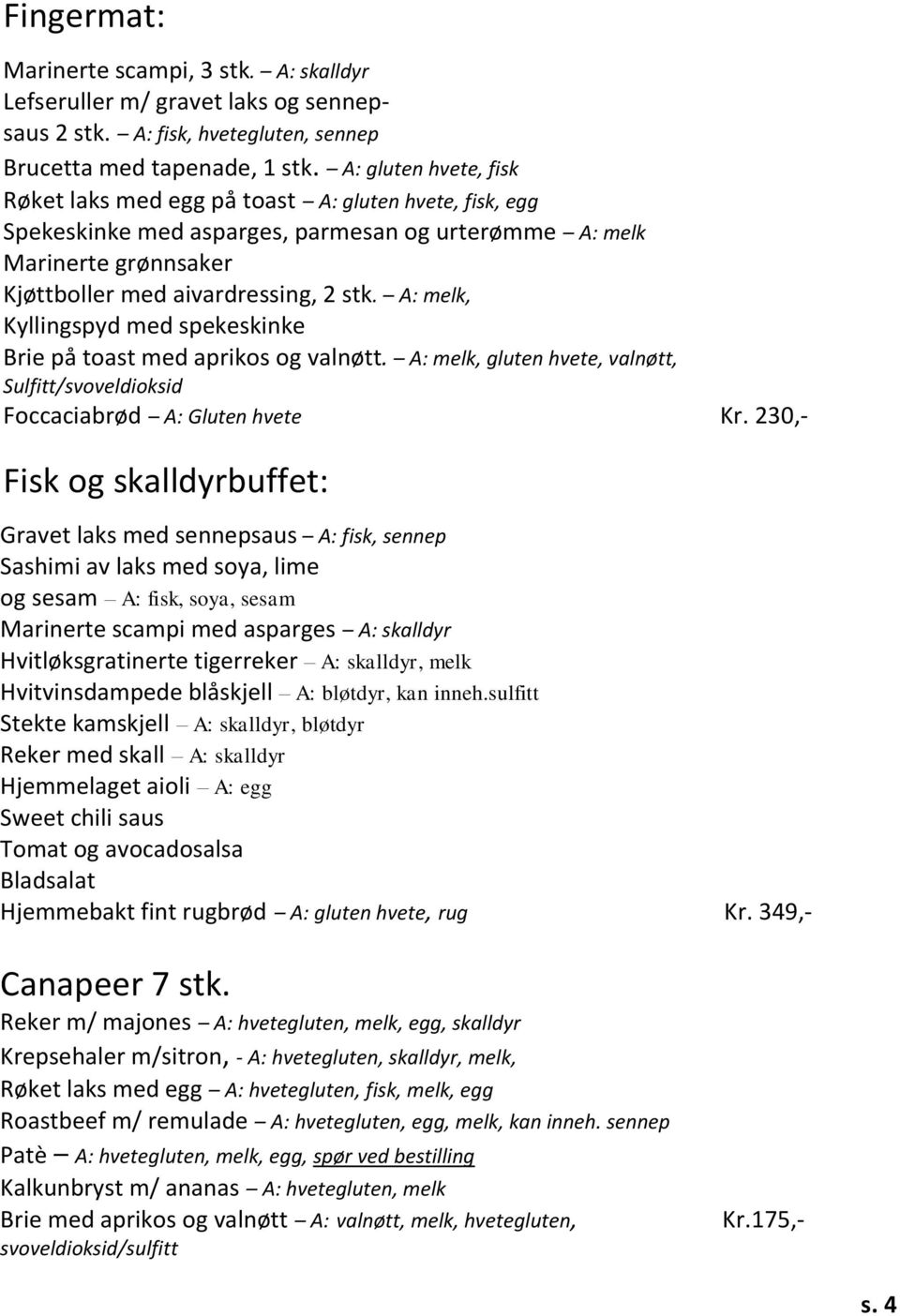 , Kyllingspyd med spekeskinke Brie på toast med aprikos og valnøtt., gluten hvete, valnøtt, Sulfitt/svoveldioksid Foccaciabrød A: Gluten hvete Kr.