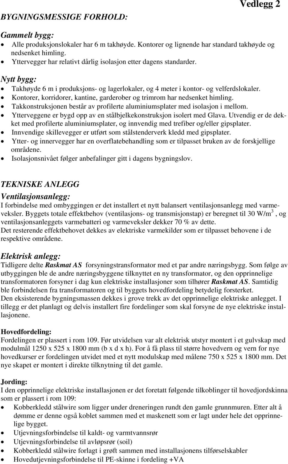 Kontorer, korridorer, kantine, garderober og trimrom har nedsenket himling. Takkonstruksjonen består av profilerte aluminiumsplater med isolasjon i mellom.