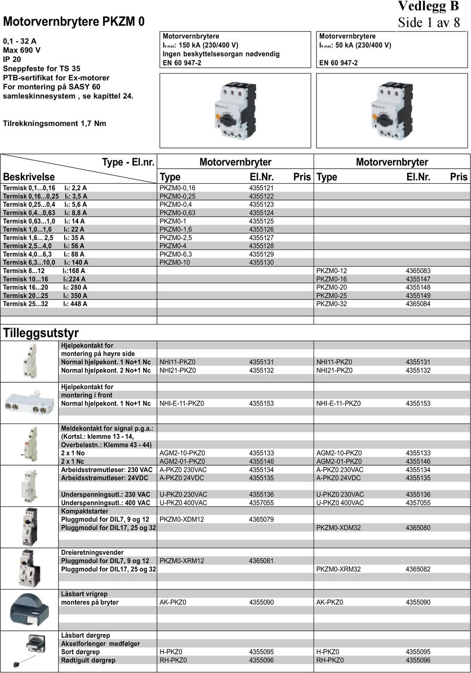 Motorvernbryter Motorvernbryter Beskrivelse Type El.Nr. Pris Type El.Nr. Pris Termisk 0,1...0,16 I5: 2,2 A PKZM0-0,16 4355121 Termisk 0,16...0,25 I5: 3,5 A PKZM0-0,25 4355122 Termisk 0,25.