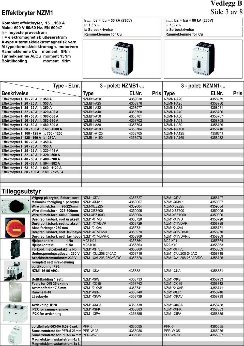 motorvern Rammeklemme Cu moment 9Nm Tunnelklemme Al/Cu moment 15Nm Bolttilkobling moment 9Nm Ik max: Ics = Icu = 30 ka (230V) I2: 1,3 x In Ii: Se beskrivelse Rammeklemme for Cu Ik max: Ics = Icu = 80