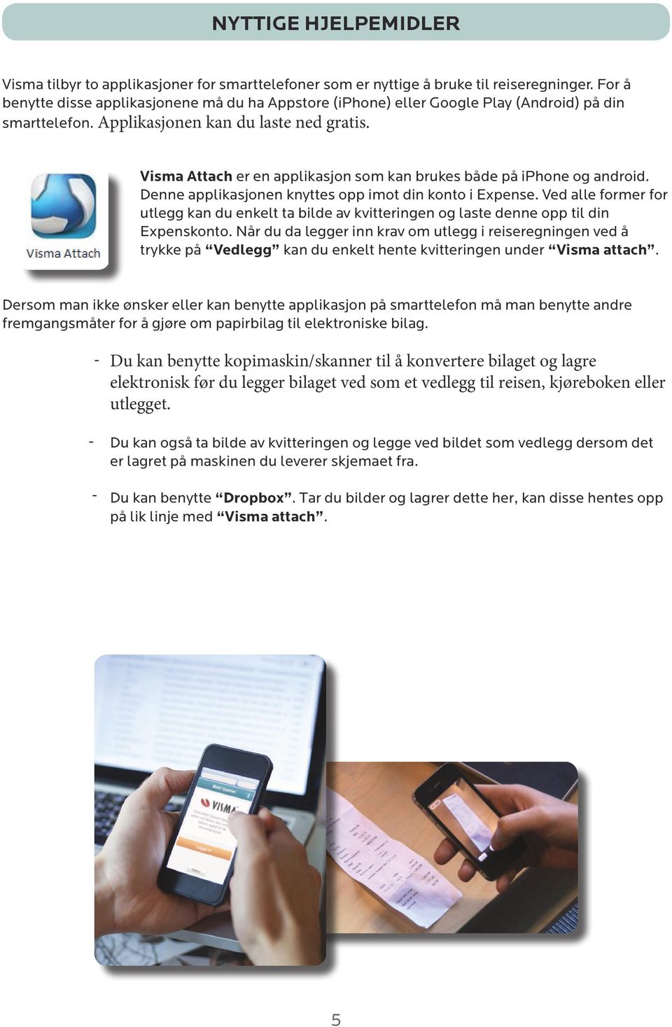 Visma Attach er en applikasjon som kan brukes både på iphone og android. Denne applikasjonen knyttes opp imot din konto i Expense.