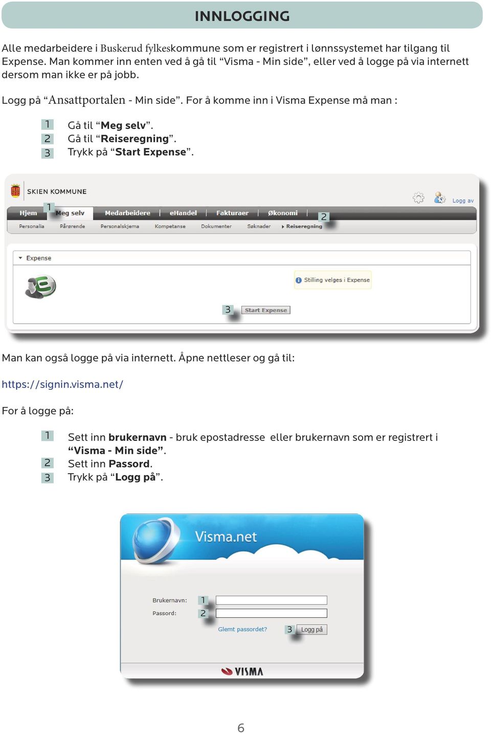 For å komme inn i Visma Expense må man : Gå til Meg selv. Gå til Reiseregning. Trykk på Start Expense. Man kan også logge på via internett.