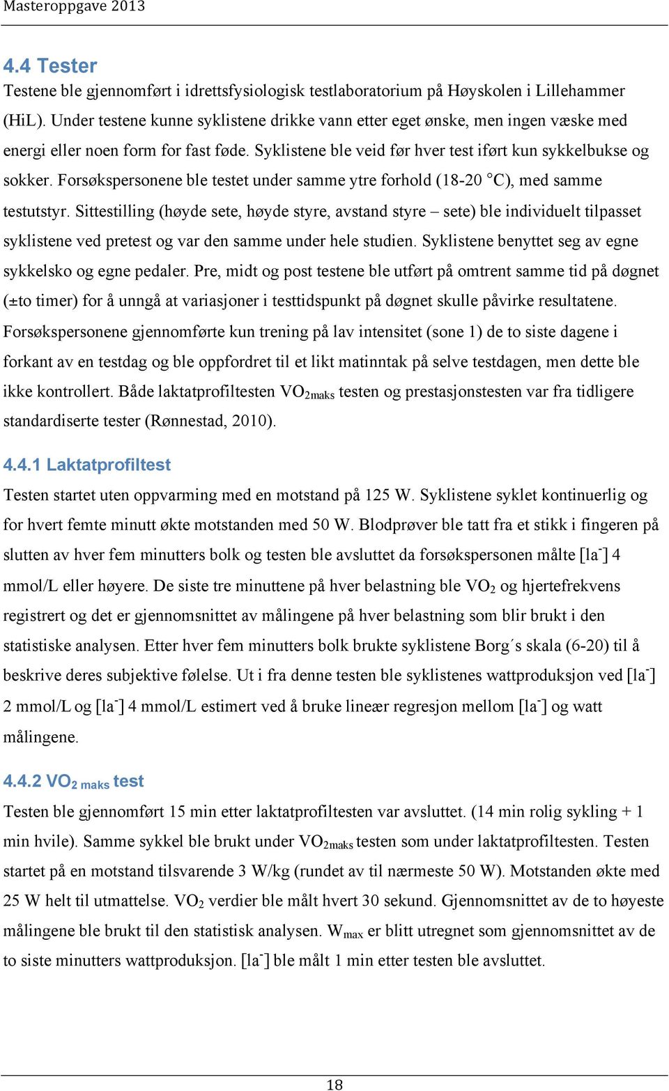 Forsøkspersonene ble testet under samme ytre forhold (18-20 C), med samme testutstyr.