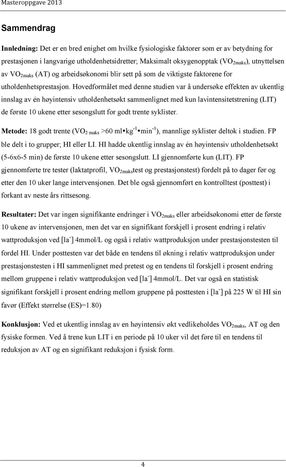 Hovedformålet med denne studien var å undersøke effekten av ukentlig innslag av én høyintensiv utholdenhetsøkt sammenlignet med kun lavintensitetstrening (LIT) de første 10 ukene etter sesongslutt