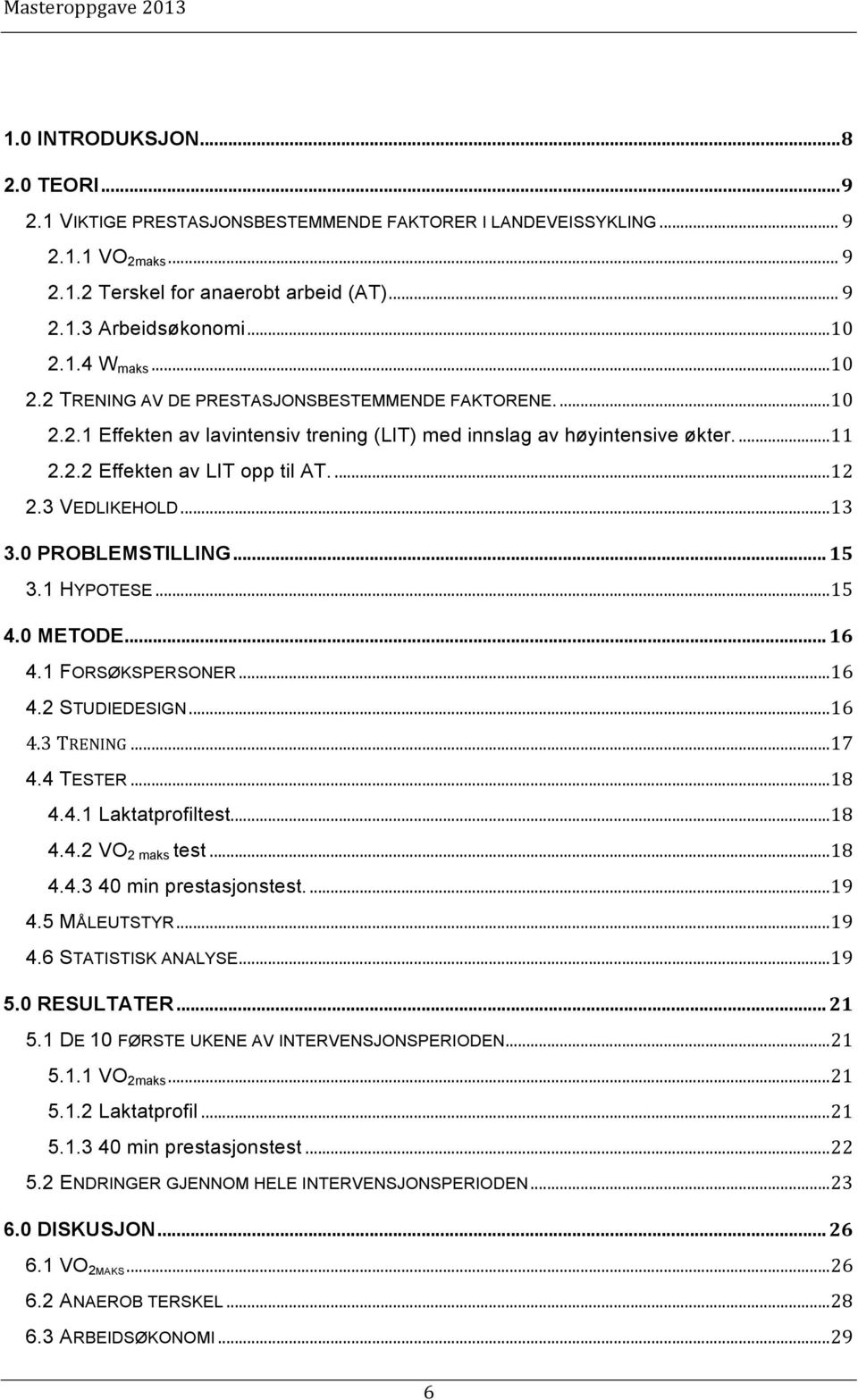 ..13 3.0 PROBLEMSTILLING... 15 3.1 HYPOTESE...15 4.0 METODE... 16 4.1 FORSØKSPERSONER...16 4.2 STUDIEDESIGN...16 4.3 TRENING...17 4.4 TESTER...18 4.4.1 Laktatprofiltest...18 4.4.2 VO 2 maks test...18 4.4.3 40 min prestasjonstest.