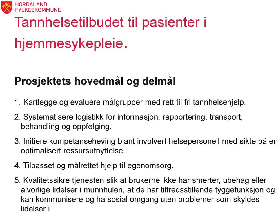 Initiere kompetanseheving blant involvert helsepersonell med sikte på en optimalisert ressursutnyttelse. 4. Tilpasset og målrettet hjelp til egenomsorg. 5.