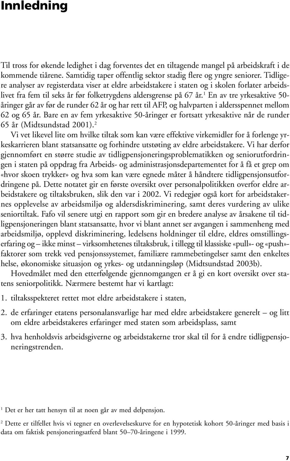 1 En av tre yrkesaktive 50- åringer går av før de runder 62 år og har rett til AFP, og halvparten i aldersspennet mellom 62 og 65 år.