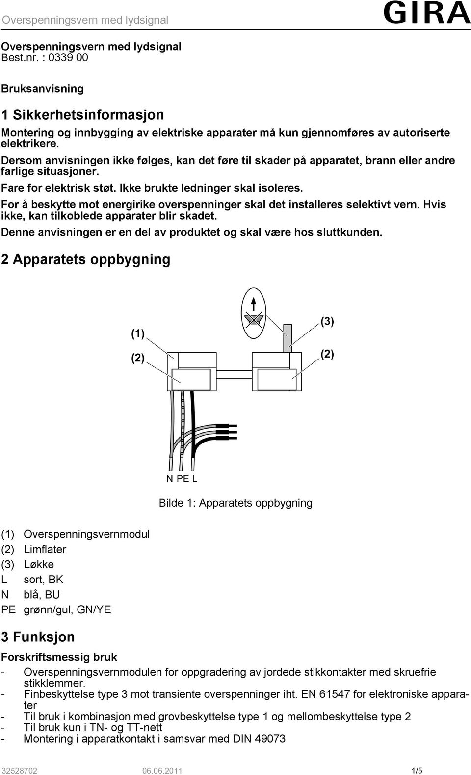 For å beskytte mot energirike overspenninger skal det installeres selektivt vern. Hvis ikke, kan tilkoblede apparater blir skadet.