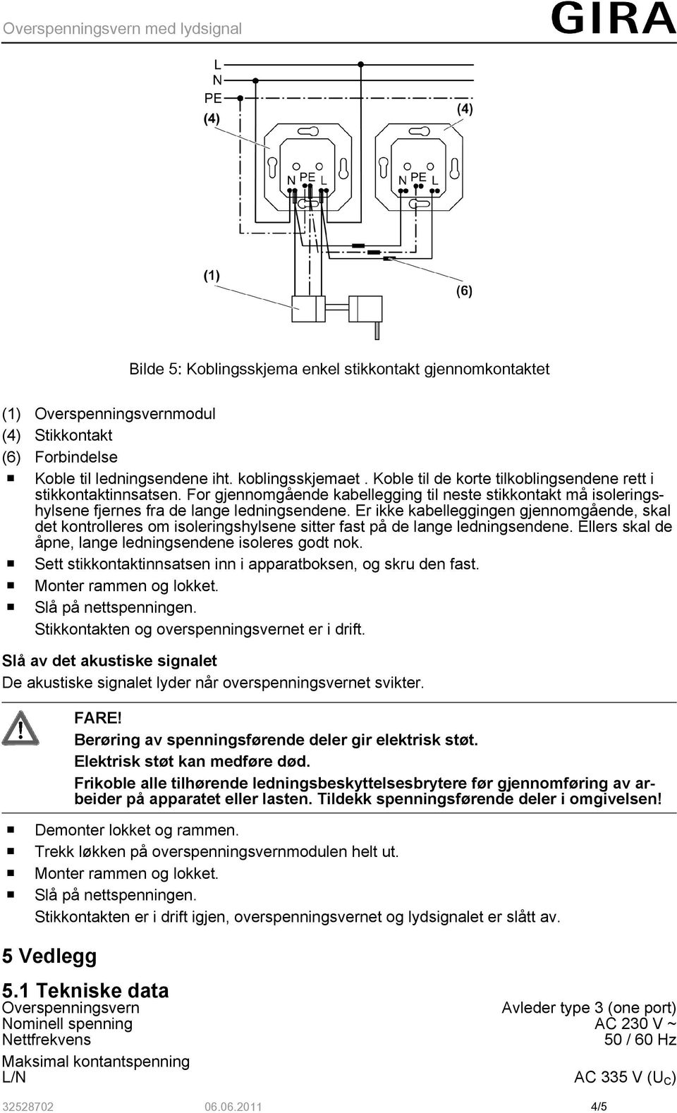 Er ikke kabelleggingen gjennomgående, skal det kontrolleres om isoleringshylsene sitter fast på de lange ledningsendene. Ellers skal de åpne, lange ledningsendene isoleres godt nok.