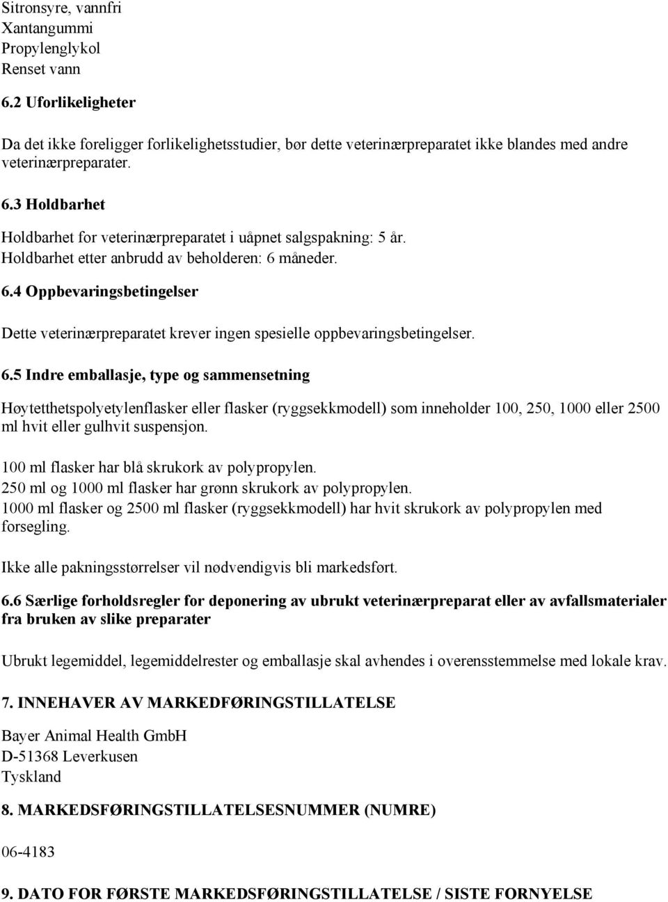 måneder. 6.4 Oppbevaringsbetingelser Dette veterinærpreparatet krever ingen spesielle oppbevaringsbetingelser. 6.5 Indre emballasje, type og sammensetning Høytetthetspolyetylenflasker eller flasker (ryggsekkmodell) som inneholder 100, 250, 1000 eller 2500 ml hvit eller gulhvit suspensjon.