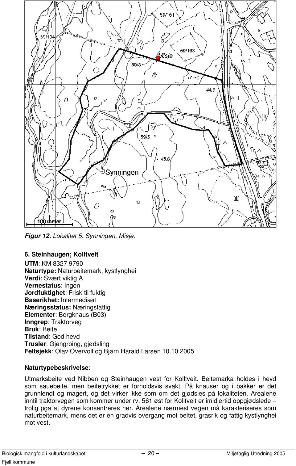 Næringsfattig Elementer: Bergknaus (B03) Inngrep: Traktorveg Bruk: Beite Tilstand: God hevd Trusler: Gjengroing, gjødsling Feltsjekk: Olav Overvoll og Bjørn Harald Larsen 10.