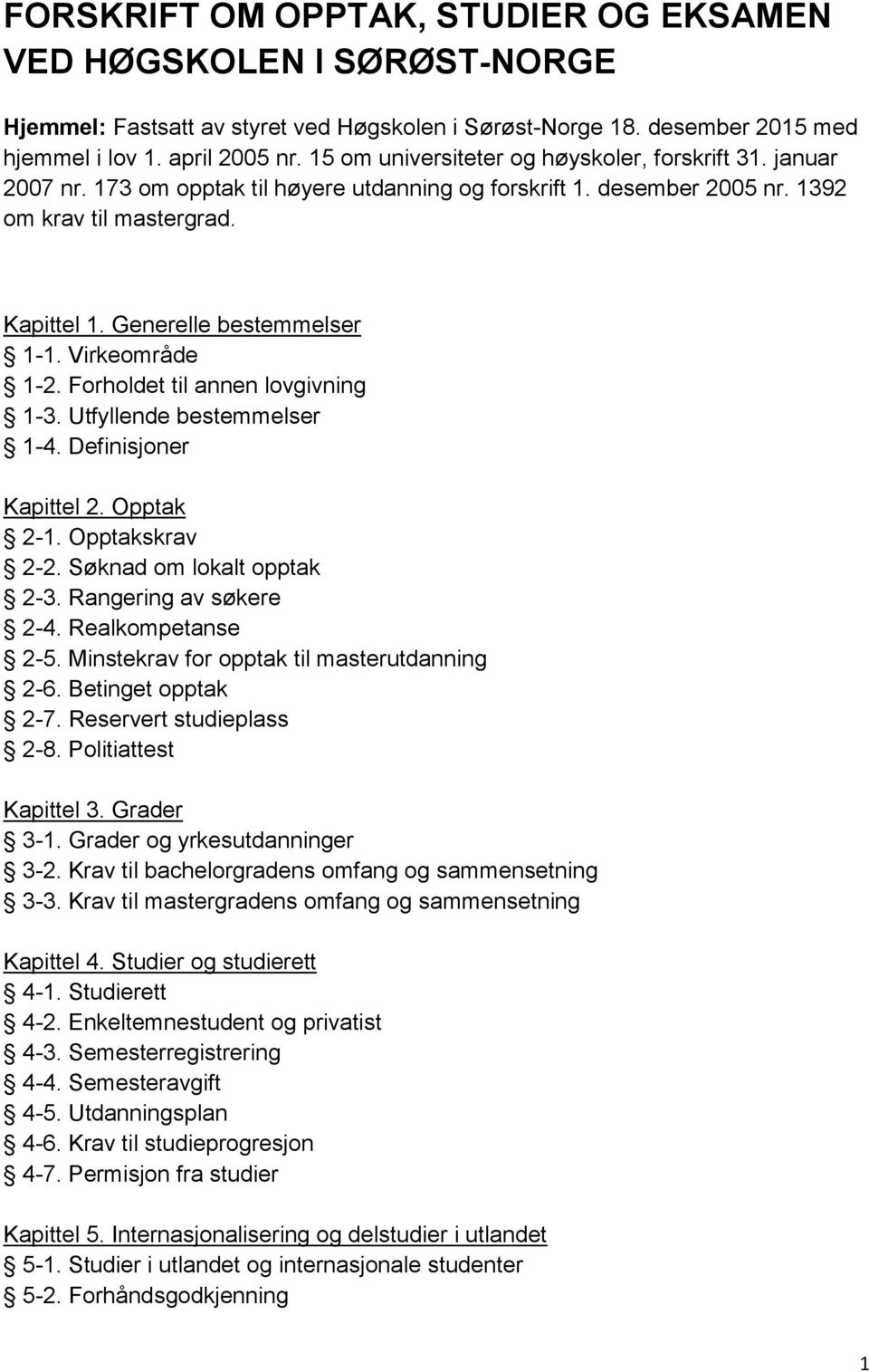 Generelle bestemmelser 1-1. Virkeområde 1-2. Forholdet til annen lovgivning 1-3. Utfyllende bestemmelser 1-4. Definisjoner Kapittel 2. Opptak 2-1. Opptakskrav 2-2. Søknad om lokalt opptak 2-3.