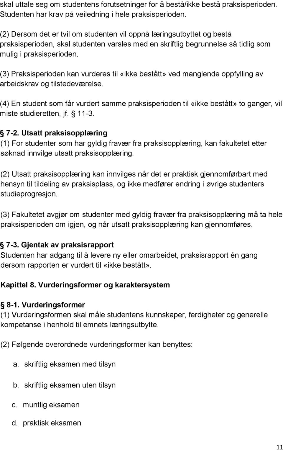 (3) Praksisperioden kan vurderes til «ikke bestått» ved manglende oppfylling av arbeidskrav og tilstedeværelse.