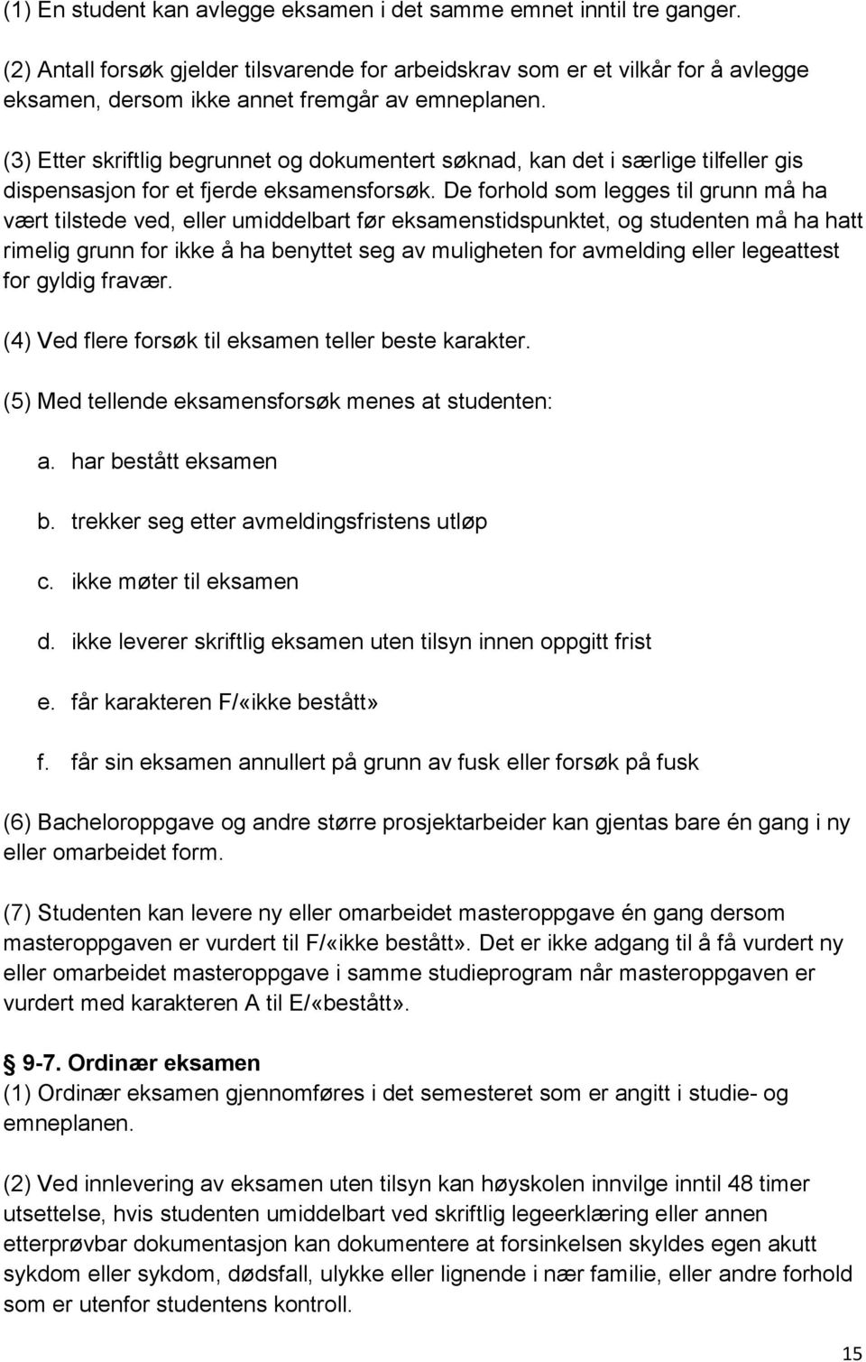 (3) Etter skriftlig begrunnet og dokumentert søknad, kan det i særlige tilfeller gis dispensasjon for et fjerde eksamensforsøk.