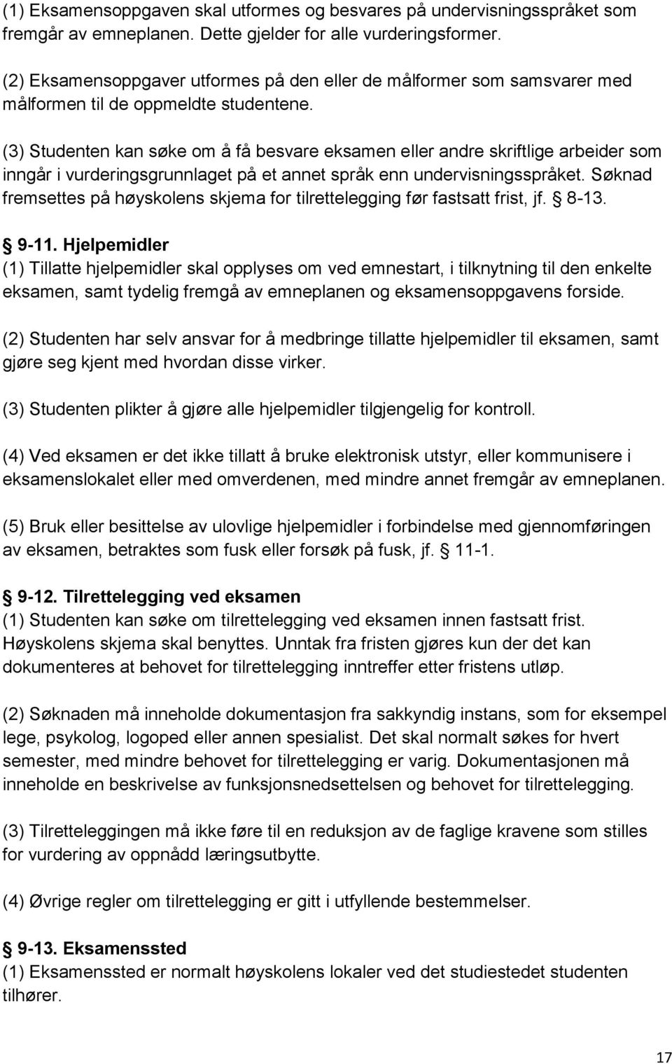 (3) Studenten kan søke om å få besvare eksamen eller andre skriftlige arbeider som inngår i vurderingsgrunnlaget på et annet språk enn undervisningsspråket.