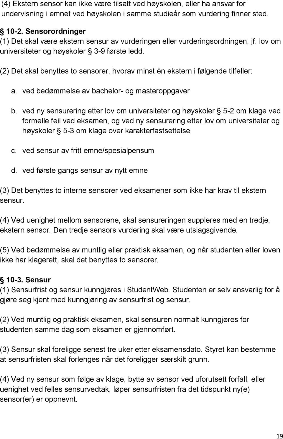 (2) Det skal benyttes to sensorer, hvorav minst én ekstern i følgende tilfeller: a. ved bedømmelse av bachelor- og masteroppgaver b.