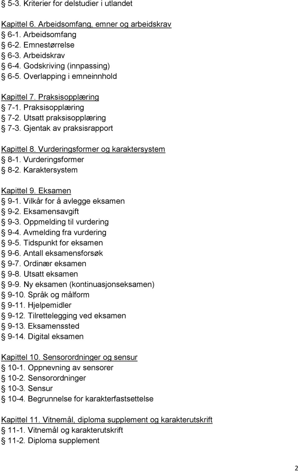 Vurderingsformer 8-2. Karaktersystem Kapittel 9. Eksamen 9-1. Vilkår for å avlegge eksamen 9-2. Eksamensavgift 9-3. Oppmelding til vurdering 9-4. Avmelding fra vurdering 9-5.