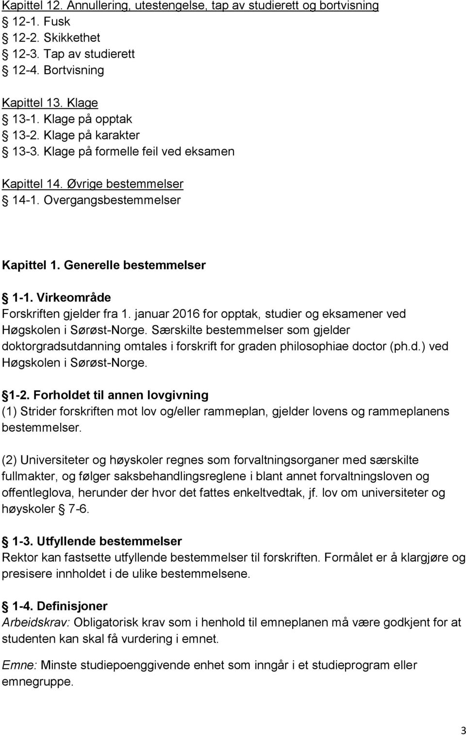 januar 2016 for opptak, studier og eksamener ved Høgskolen i Sørøst-Norge. Særskilte bestemmelser som gjelder doktorgradsutdanning omtales i forskrift for graden philosophiae doctor (ph.d.) ved Høgskolen i Sørøst-Norge.