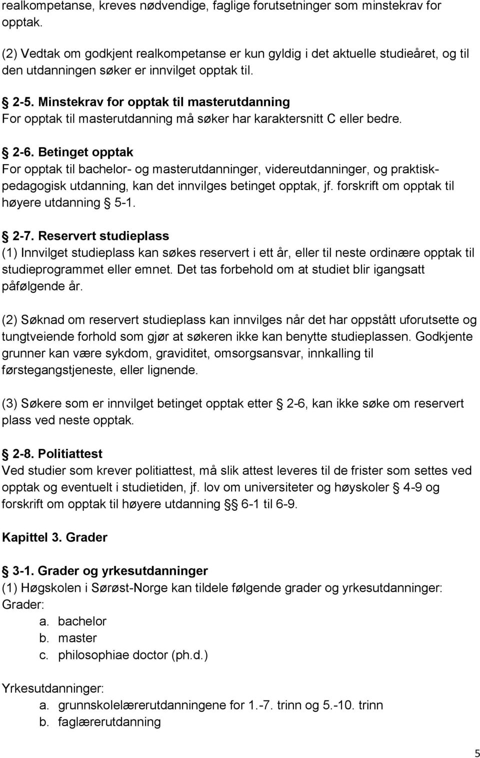 Minstekrav for opptak til masterutdanning For opptak til masterutdanning må søker har karaktersnitt C eller bedre. 2-6.