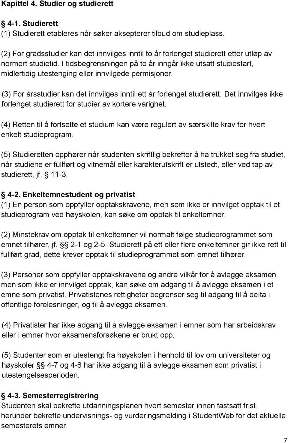 I tidsbegrensningen på to år inngår ikke utsatt studiestart, midlertidig utestenging eller innvilgede permisjoner. (3) For årsstudier kan det innvilges inntil ett år forlenget studierett.