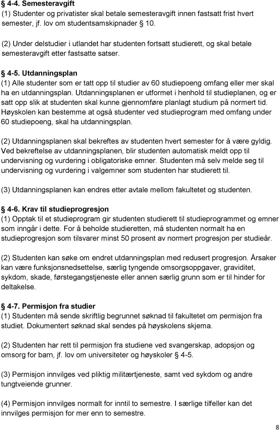 Utdanningsplan (1) Alle studenter som er tatt opp til studier av 60 studiepoeng omfang eller mer skal ha en utdanningsplan.