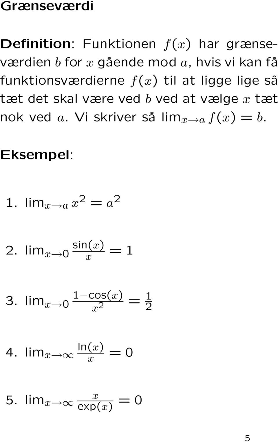 skal være ved b ved at vælge tæt nok ved a. Vi skriver så lim a f() = b.