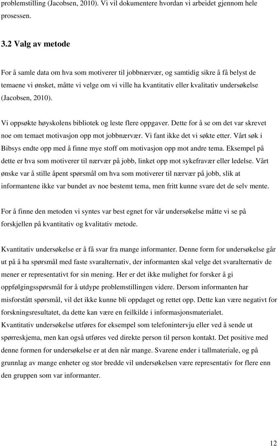 (Jacobsen, 2010). Vi oppsøkte høyskolens bibliotek og leste flere oppgaver. Dette for å se om det var skrevet noe om temaet motivasjon opp mot jobbnærvær. Vi fant ikke det vi søkte etter.