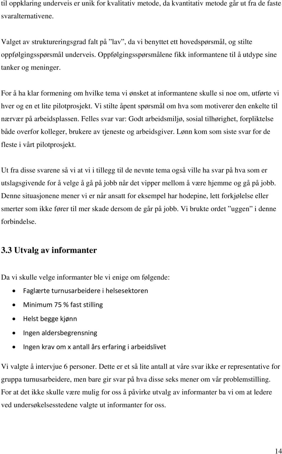 For å ha klar formening om hvilke tema vi ønsket at informantene skulle si noe om, utførte vi hver og en et lite pilotprosjekt.