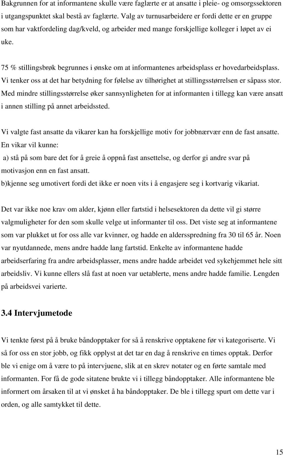 75 % stillingsbrøk begrunnes i ønske om at informantenes arbeidsplass er hovedarbeidsplass. Vi tenker oss at det har betydning for følelse av tilhørighet at stillingsstørrelsen er såpass stor.