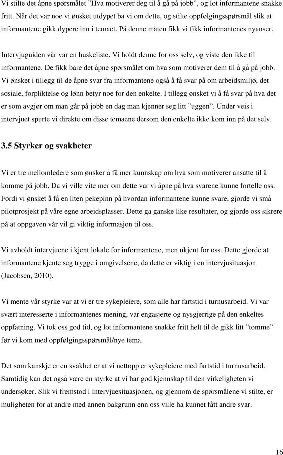 Intervjuguiden vår var en huskeliste. Vi holdt denne for oss selv, og viste den ikke til informantene. De fikk bare det åpne spørsmålet om hva som motiverer dem til å gå på jobb.