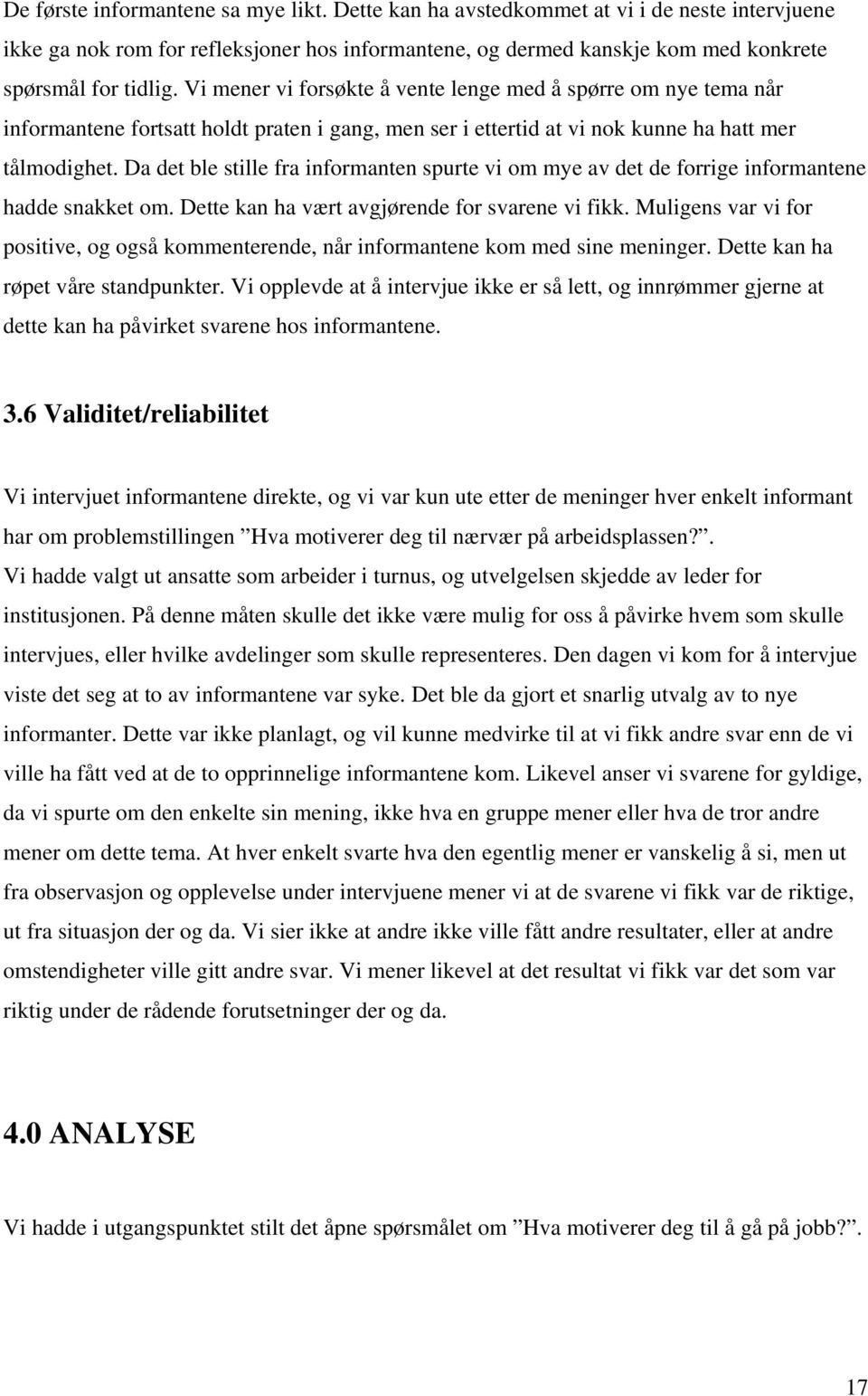 Da det ble stille fra informanten spurte vi om mye av det de forrige informantene hadde snakket om. Dette kan ha vært avgjørende for svarene vi fikk.