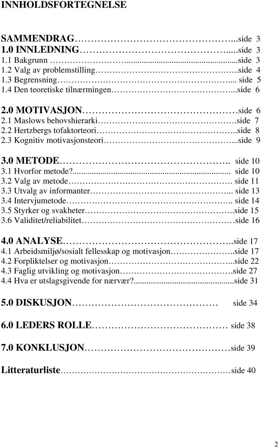 side 11 3.3 Utvalg av informanter... side 13 3.4 Intervjumetode.. side 14 3.5 Styrker og svakheter..side 15 3.6 Validitet/reliabilitet side 16 4.0 ANALYSE..side 17 4.