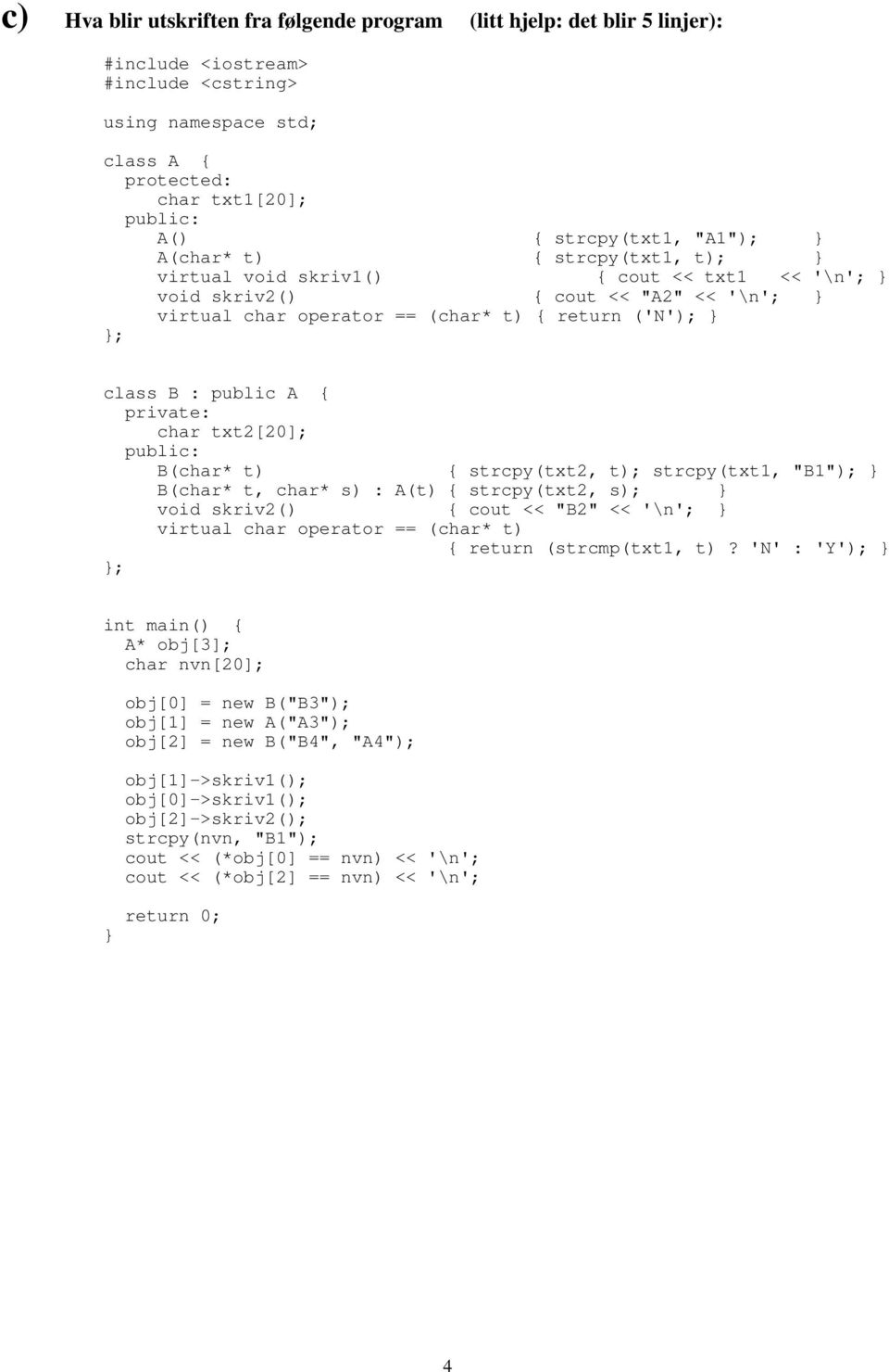 private: char txt2[20]; public: B(char* t) { strcpy(txt2, t); strcpy(txt1, "B1"); B(char* t, char* s) : A(t) { strcpy(txt2, s); void skriv2() { cout << "B2" << '\n'; virtual char operator == (char*