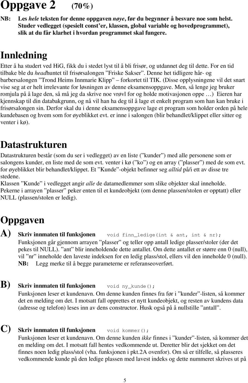 Innledning Etter å ha studert ved HiG, fikk du i stedet lyst til å bli frisør, og utdannet deg til dette. For en tid tilbake ble du headhuntet til frisørsalongen Friske Sakser.